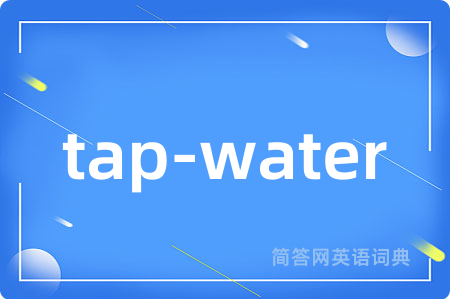 tap-water是什么意思,tap-water的中文翻译 tap-water