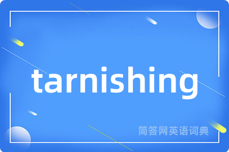 tarnishing是什么意思,tarnishing的中文翻译 tarnishing