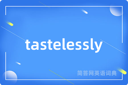 tastelessly
