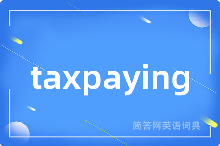 taxpaying是什么意思,taxpaying的中文翻译 taxpaying