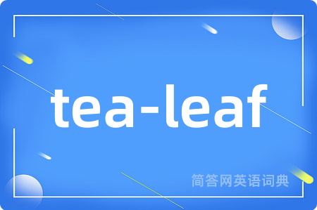 tea-leaf是什么意思,tea-leaf的中文翻译 tea-leaf