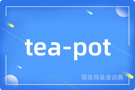 tea-pot是什么意思,tea-pot的中文翻译 tea-pot