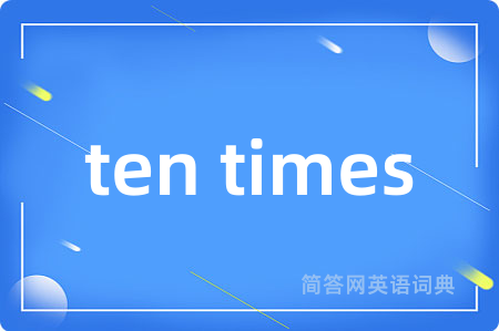 ten times是什么意思,ten times的中文翻译 ten times