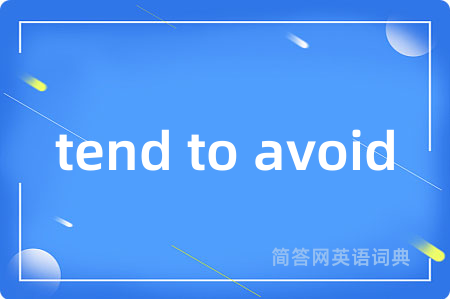 tend to avoid是什么意思,tend to avoid的中文翻译 tend to avoid