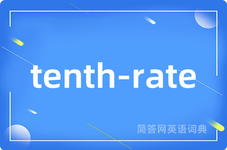 tenth-rate是什么意思,tenth-rate的中文翻译 tenth-rate