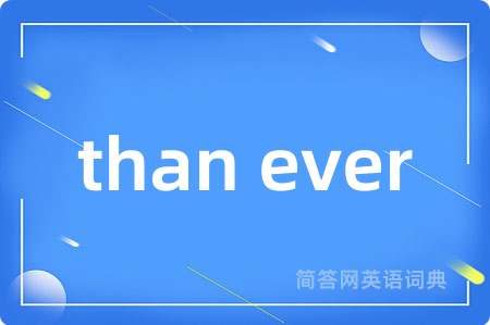 than ever是什么意思,than ever的中文翻译 than ever
