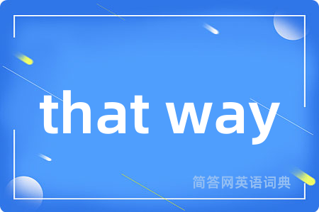 that way