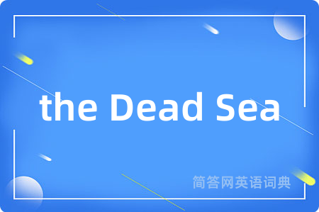 the Dead Sea是什么意思,the Dead Sea的中文翻译 the Dead Sea