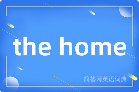 the home是什么意思,the home的中文翻译 the home