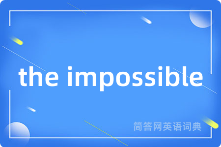 the impossible是什么意思,the impossible的中文翻译 the impossible
