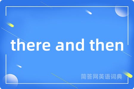 there and then