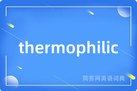 thermophilic是什么意思,thermophilic的中文翻译 thermophilic