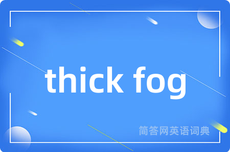 thick fog是什么意思,thick fog的中文翻译 thick fog