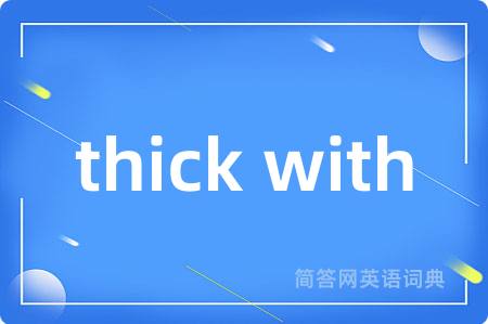 thick with是什么意思,thick with的中文翻译 thick with