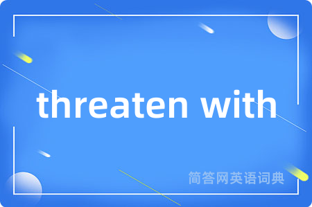threaten with