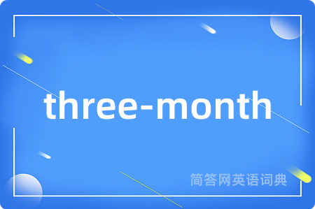 three-month是什么意思,three-month的中文翻译 three-month
