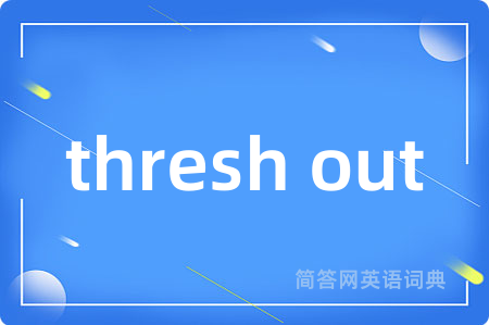 thresh out