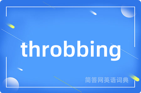 throbbing是什么意思,throbbing的中文翻译 throbbing