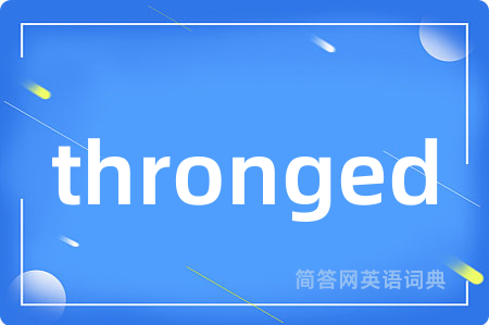 thronged是什么意思,thronged的中文翻译 thronged