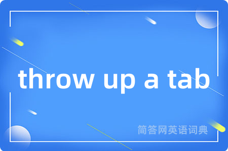 throw up a tab