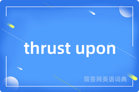 thrust upon