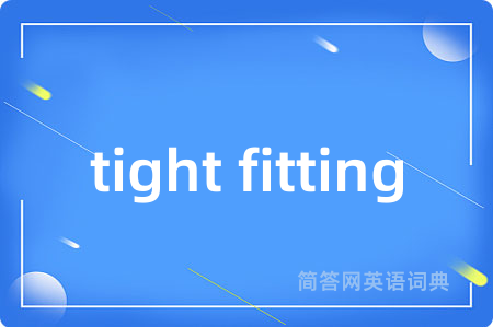 tight fitting
