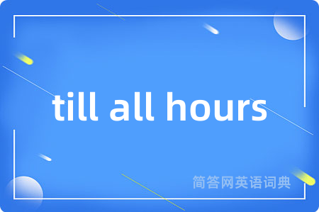 till all hours
