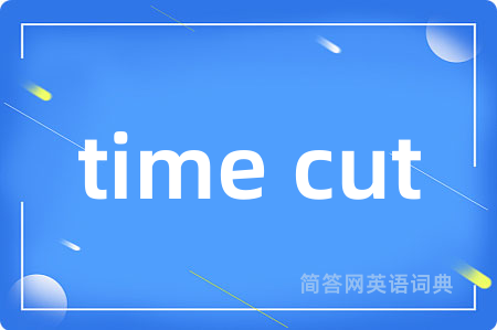time cut是什么意思,time cut的中文翻译 time cut