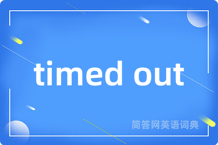 timed out是什么意思,timed out的中文翻译 timed out