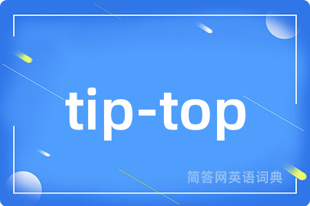 tip-top是什么意思,tip-top的中文翻译 tip-top