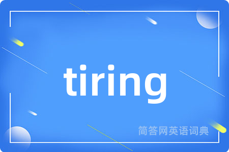 tiring是什么意思,tiring的中文翻译 tiring
