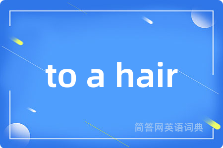to a hair
