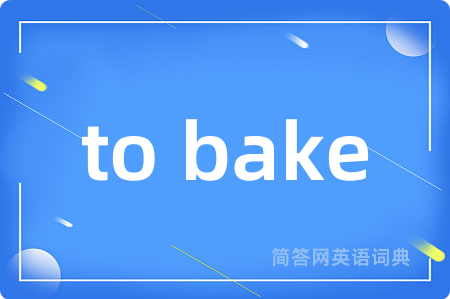 to bake是什么意思,to bake的中文翻译 to bake