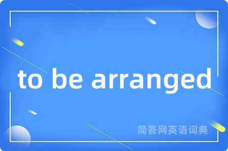 to be arranged