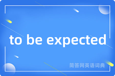to be expected