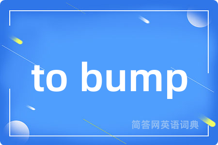 to bump