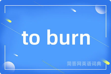 to burn