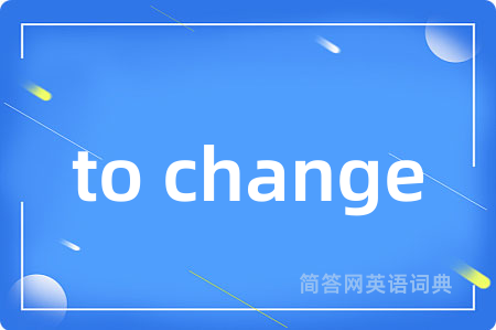 to change