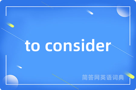 to consider是什么意思,to consider的中文翻译 to consider