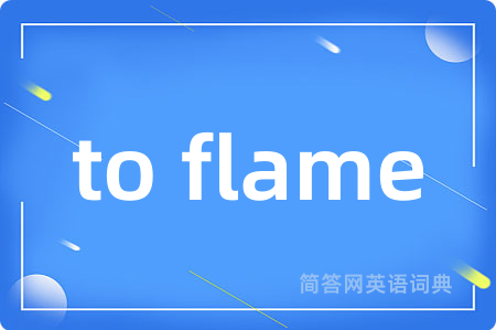 to flame是什么意思,to flame的中文翻译 to flame