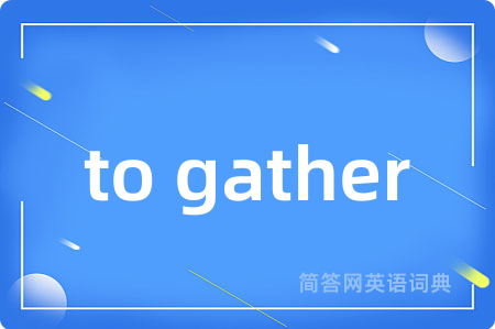 to gather