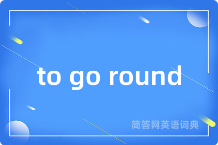 to go round