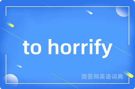 to horrify