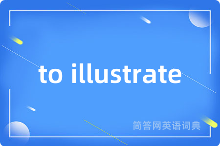 to illustrate