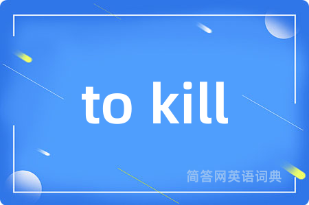to kill