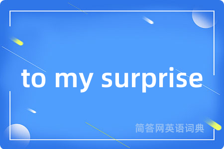 to my surprise