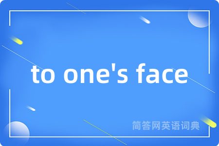 to one's face