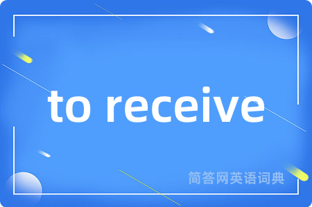 to receive是什么意思,to receive的中文翻译 to receive