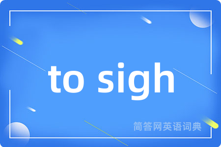 to sigh是什么意思,to sigh的中文翻译 to sigh