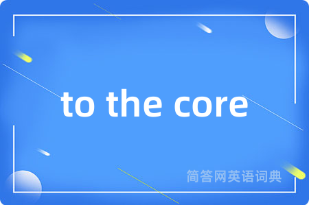 to the core是什么意思,to the core的中文翻译 to the core